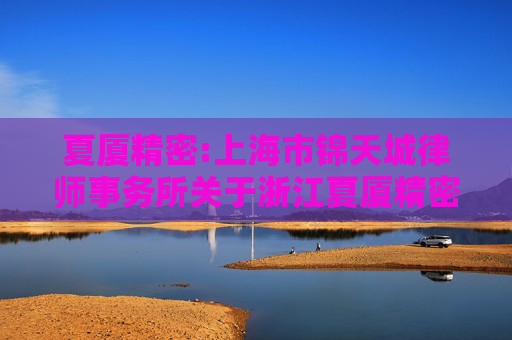 夏厦精密:上海市锦天城律师事务所关于浙江夏厦精密制造股份有限公司2025年第二次临时股东大会的法律意见书