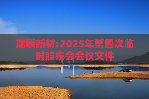 瑞联新材:2025年第四次临时股东会会议文件