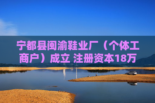 宁都县闽渝鞋业厂（个体工商户）成立 注册资本18万人民币  第1张