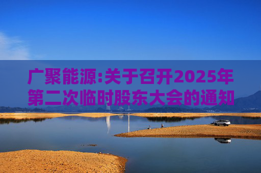 广聚能源:关于召开2025年第二次临时股东大会的通知