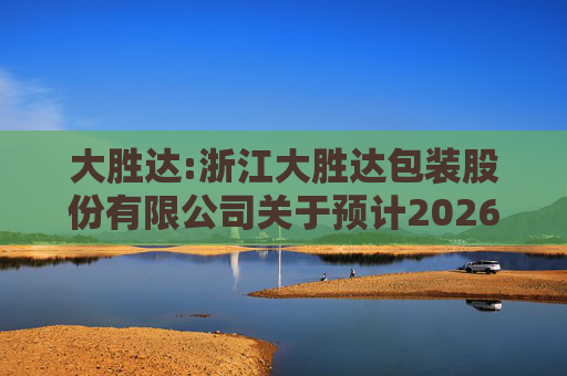 大胜达:浙江大胜达包装股份有限公司关于预计2026年度日常性关联交易的公告