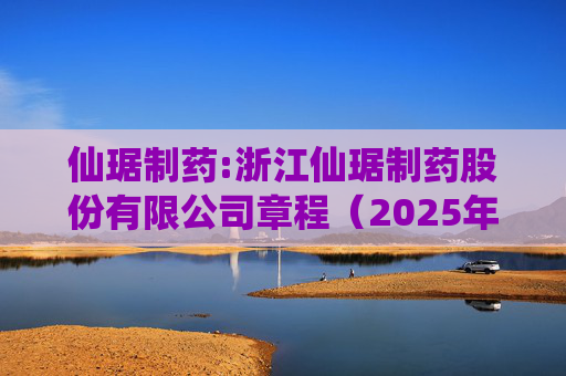 仙琚制药:浙江仙琚制药股份有限公司章程（2025年11月修订）