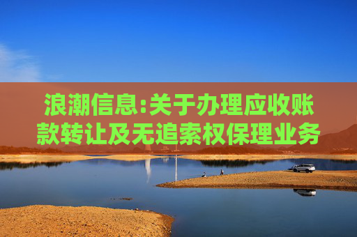 浪潮信息:关于办理应收账款转让及无追索权保理业务的公告