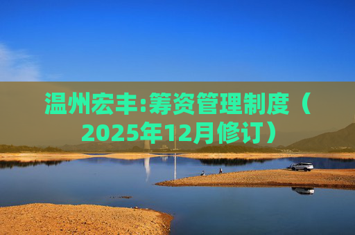 温州宏丰:筹资管理制度（2025年12月修订）
