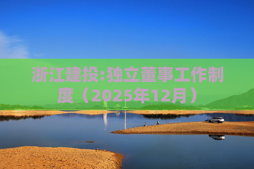 浙江建投:独立董事工作制度（2025年12月）  第1张