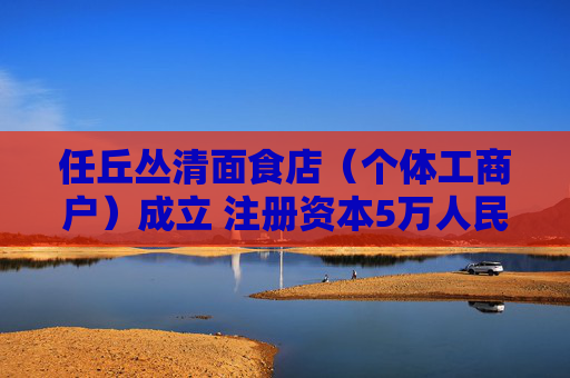 任丘丛清面食店（个体工商户）成立 注册资本5万人民币  第1张
