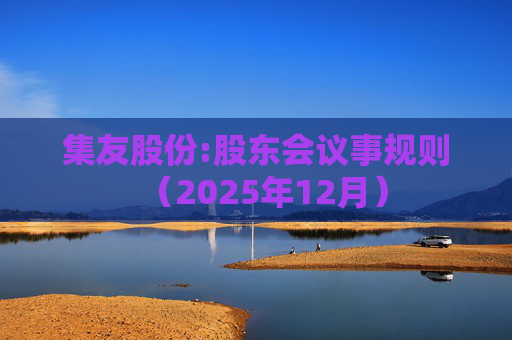 集友股份:股东会议事规则（2025年12月）  第1张