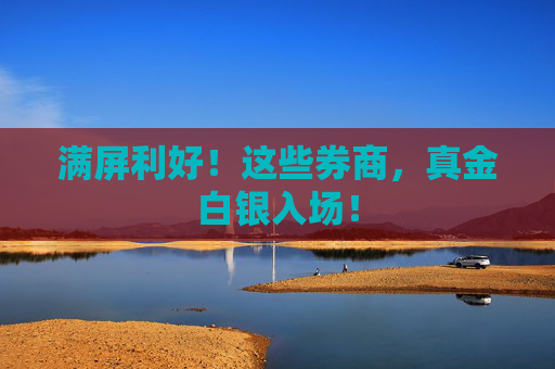 满屏利好！这些券商，真金白银入场！