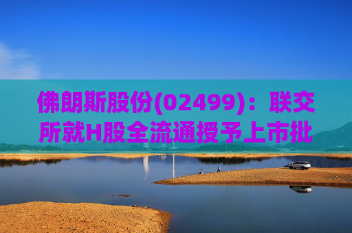 佛朗斯股份(02499)：联交所就H股全流通授予上市批准