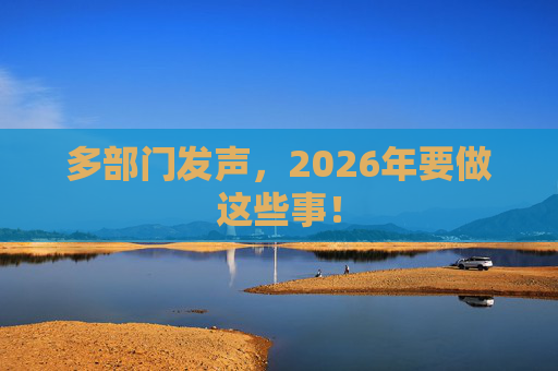 多部门发声，2026年要做这些事！