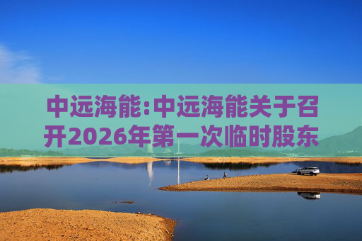 中远海能:中远海能关于召开2026年第一次临时股东会的通知  第1张