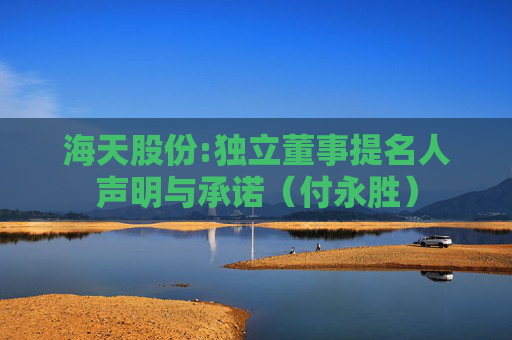 海天股份:独立董事提名人声明与承诺（付永胜）