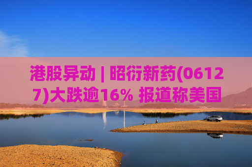 港股异动 | 昭衍新药(06127)大跌逾16% 报道称美国FDA计划放弃动物试验原则 第1张 港股异动 | 昭衍新药(06127)大跌逾16% 报道称美国FDA计划放弃动物试验原则 第1张