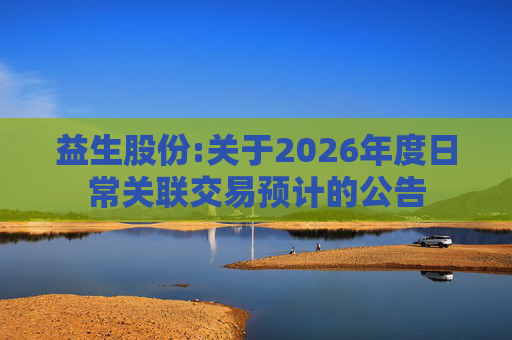 益生股份:关于2026年度日常关联交易预计的公告