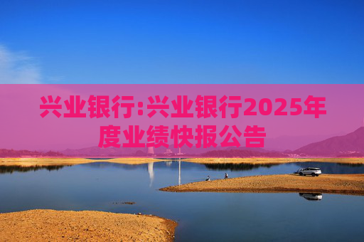 兴业银行:兴业银行2025年度业绩快报公告