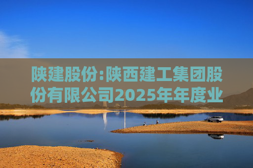 陕建股份:陕西建工集团股份有限公司2025年年度业绩预告