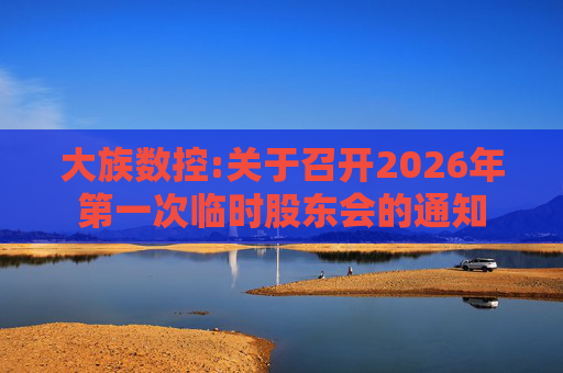 大族数控:关于召开2026年第一次临时股东会的通知