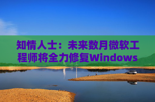 知情人士：未来数月微软工程师将全力修复Windows 11核心问题  第1张
