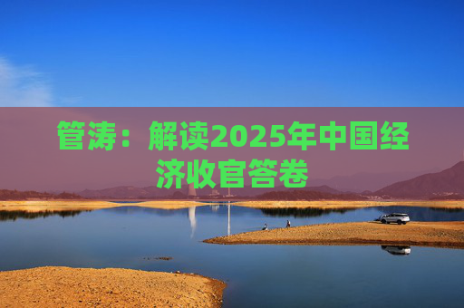 管涛：解读2025年中国经济收官答卷