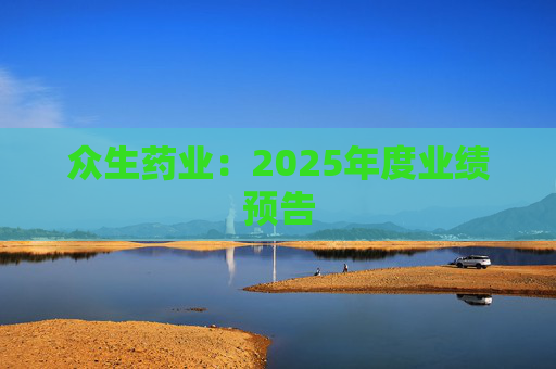 众生药业:2025年度业绩预告