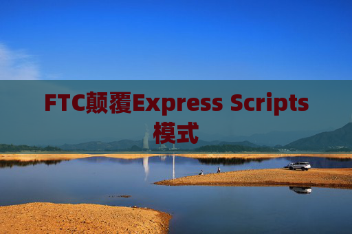 FTC颠覆Express Scripts模式