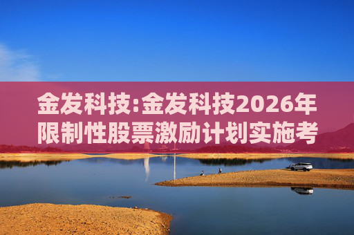 金发科技:金发科技2026年限制性股票激励计划实施考核管理办法