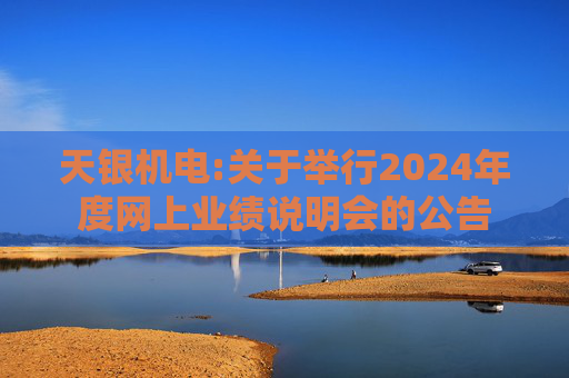 天银机电:关于举行2024年度网上业绩说明会的公告
