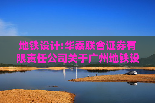 地铁设计:华泰联合证券有限责任公司关于广州地铁设计研究院股份有限公司发行股份购买资产并募集配套资金暨关联交易实施情况之独立财务顾问核查意见