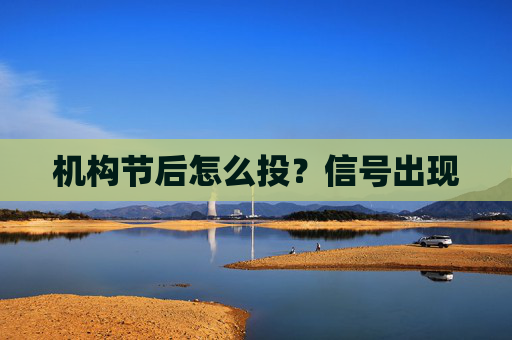 机构节后怎么投？信号出现