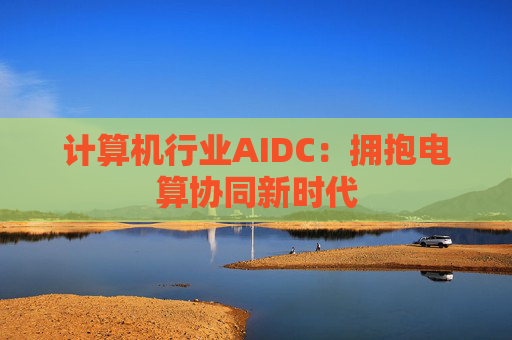 计算机行业AIDC：拥抱电算协同新时代  第1张