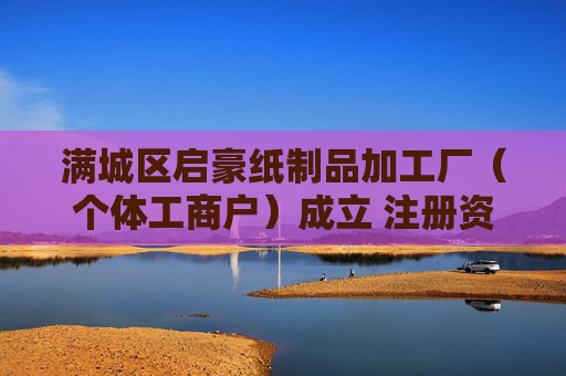 满城区启豪纸制品加工厂（个体工商户）成立 注册资本10万人民币