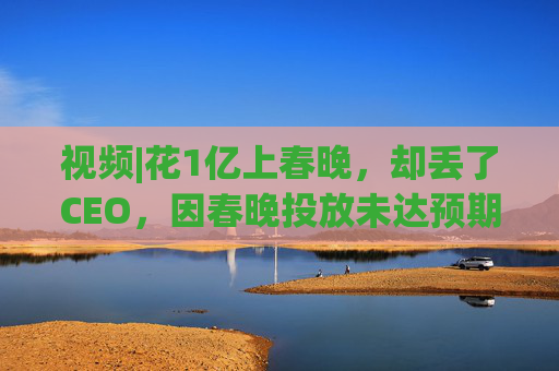 视频|花1亿上春晚，却丢了CEO，因春晚投放未达预期，魔法原子突发管理层震荡，创始人兼CEO被离职