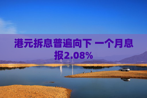 港元拆息普遍向下 一个月息报2.08%