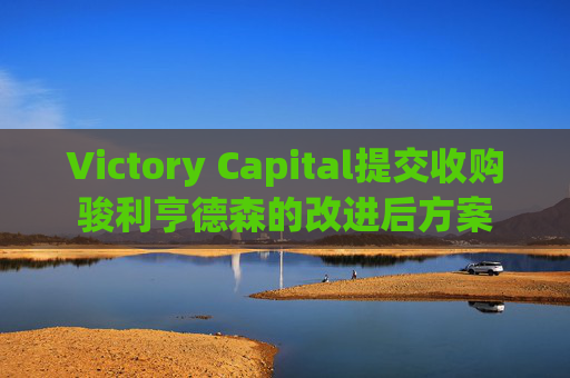Victory Capital提交收购骏利亨德森的改进后方案  第1张
