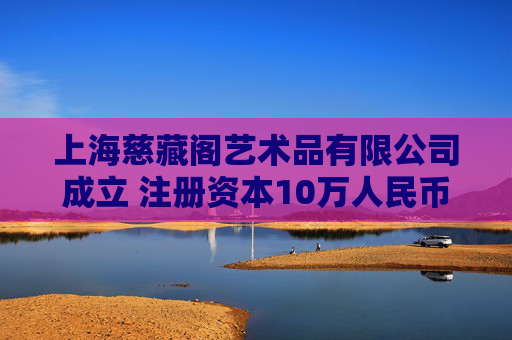 上海慈藏阁艺术品有限公司成立 注册资本10万人民币
