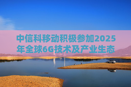 中信科移动积极参加2025年全球6G技术及产业生态大会，展示6G创新成果