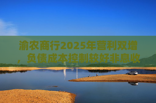 渝农商行2025年营利双增，负债成本控制较好非息收入有所下降