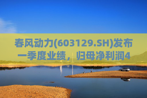 春风动力(603129.SH)发布一季度业绩，归母净利润4.23亿元，同比增长1.81%