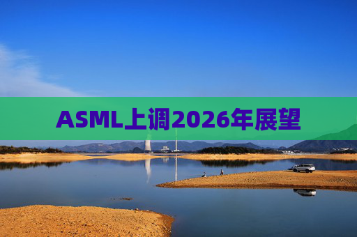 ASML上调2026年展望