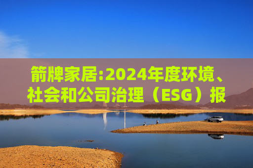 箭牌家居:2024年度环境、社会和公司治理(ESG)报告