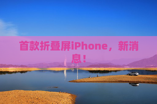 首款折叠屏iPhone，新消息！