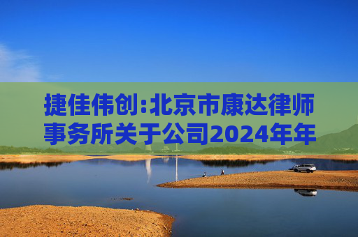 捷佳伟创:北京市康达律师事务所关于公司2024年年度股东大会的法律意见书