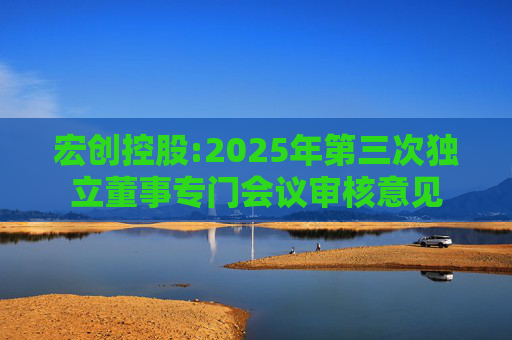 宏创控股:2025年第三次独立董事专门会议审核意见