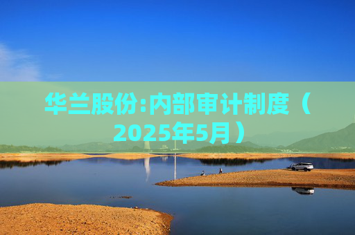 华兰股份:内部审计制度(2025年5月)