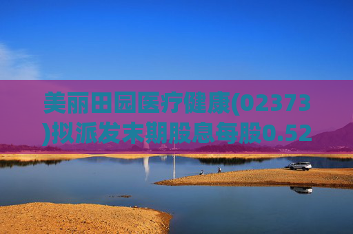 美丽田园医疗健康(02373)拟派发末期股息每股0.52港元